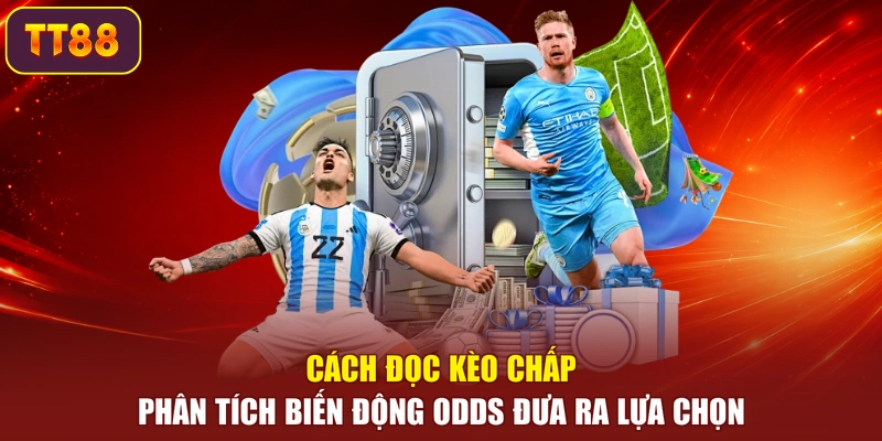 Cách đọc kèo chấp phân tích biến động Odds đưa ra lựa chọn
