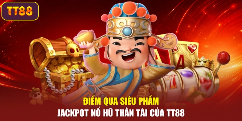 Điểm qua siêu phẩm jackpot nổ hũ Thần Tài của TT88