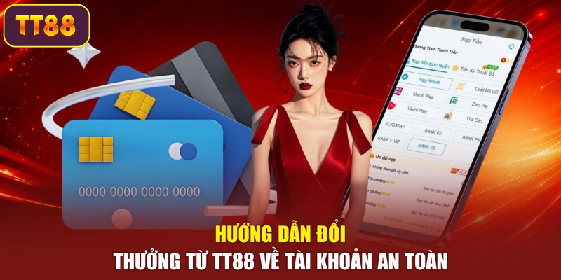 Hướng dẫn đổi thưởng từ TT88 về tài khoản an toàn