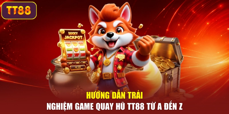Hướng dẫn trải nghiệm game quay hũ TT88 từ A đến Z