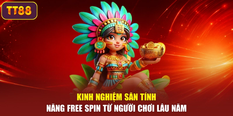 Kinh nghiệm săn tính năng Free Spin từ người chơi lâu năm