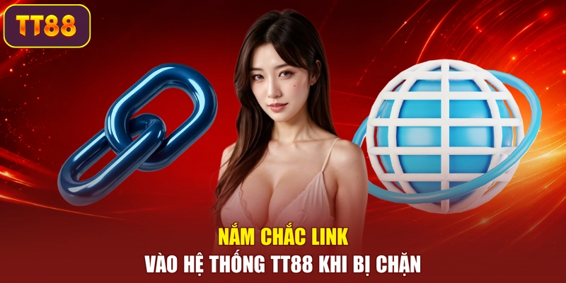 Nắm chắc link vào hệ thống TT88 khi bị chặn