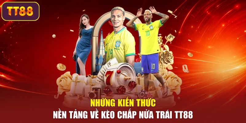 Những kiến thức nền tảng về kèo chấp nửa trái TT88