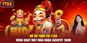 Nổ Hũ Thần Tài TT88 – Vòng Quay may Mắn Nhận Jackpot 100M