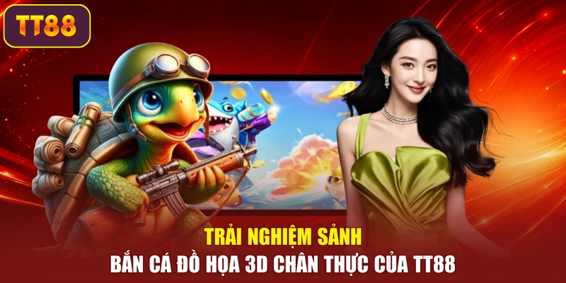 Trải nghiệm sảnh bắn cá đồ họa 3D chân thực của TT88